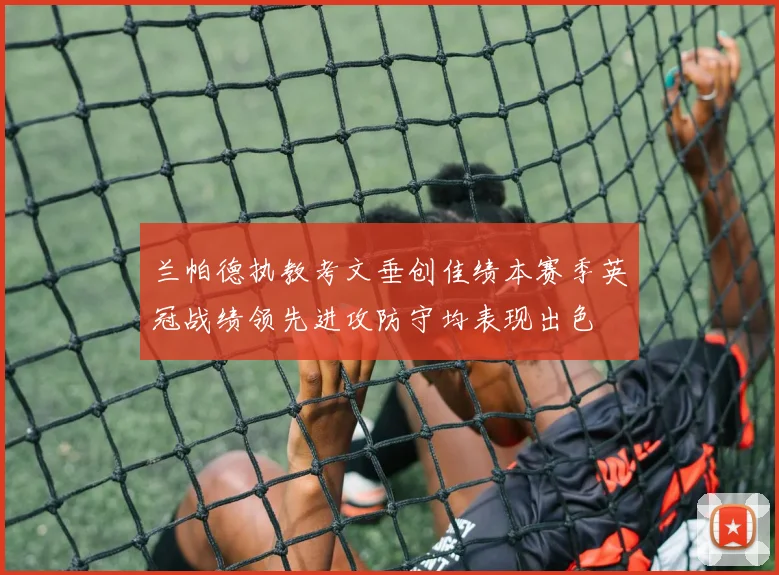 兰帕德执教考文垂创佳绩本赛季英冠战绩领先进攻防守均表现出色