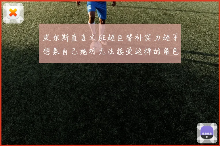 皮尔斯直言文班超巨替补实力超乎想象自己绝对无法接受这样的角色