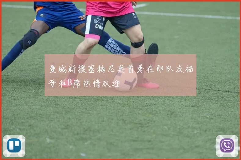 曼城新援塞梅尼奥首秀在即队友福登和B席热情欢迎