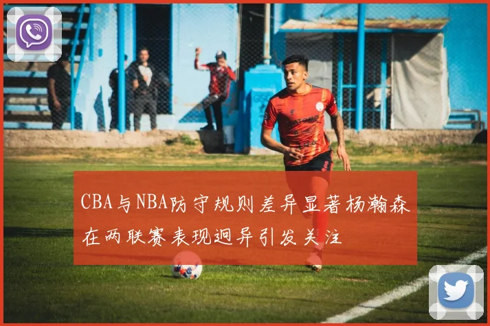 CBA与NBA防守规则差异显著杨瀚森在两联赛表现迥异引发关注