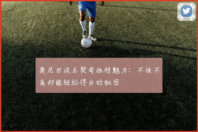 奥尼尔谈东契奇独特魅力：不快不高却能轻松得分的秘密
